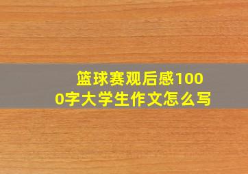 篮球赛观后感1000字大学生作文怎么写