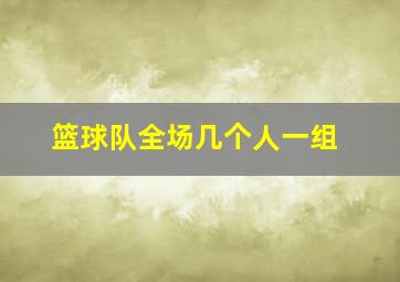 篮球队全场几个人一组