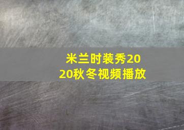 米兰时装秀2020秋冬视频播放