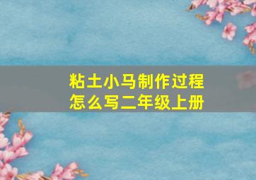 粘土小马制作过程怎么写二年级上册