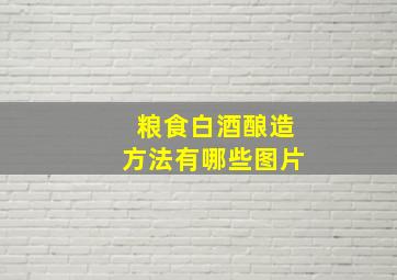 粮食白酒酿造方法有哪些图片