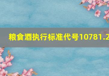 粮食酒执行标准代号10781.2