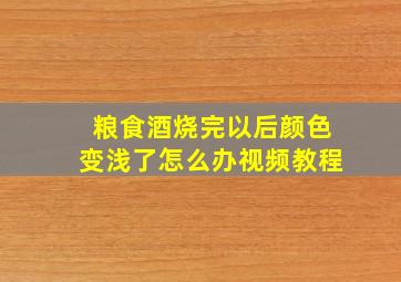 粮食酒烧完以后颜色变浅了怎么办视频教程