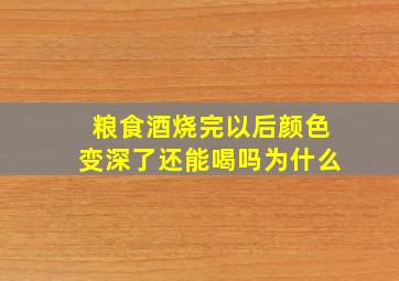 粮食酒烧完以后颜色变深了还能喝吗为什么