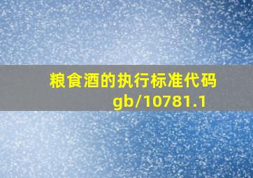 粮食酒的执行标准代码gb/10781.1