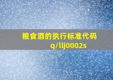 粮食酒的执行标准代码q/llj0002s