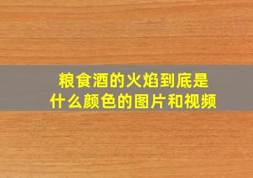 粮食酒的火焰到底是什么颜色的图片和视频