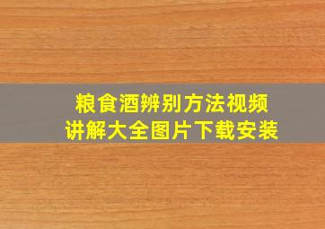 粮食酒辨别方法视频讲解大全图片下载安装