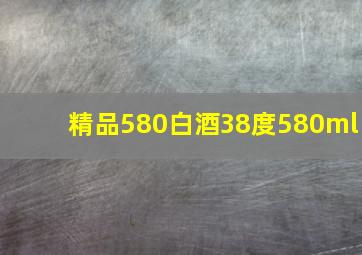 精品580白酒38度580ml