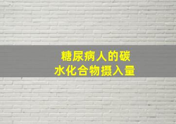 糖尿病人的碳水化合物摄入量