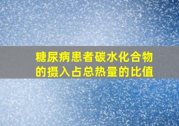 糖尿病患者碳水化合物的摄入占总热量的比值