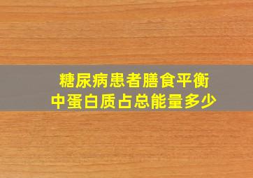 糖尿病患者膳食平衡中蛋白质占总能量多少