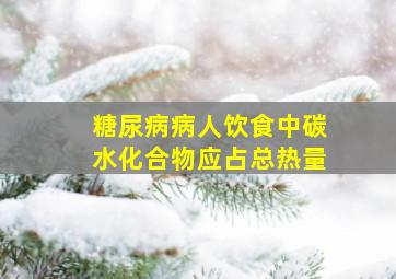 糖尿病病人饮食中碳水化合物应占总热量