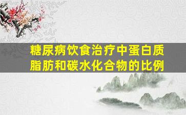 糖尿病饮食治疗中蛋白质脂肪和碳水化合物的比例