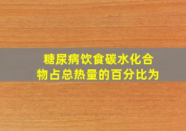 糖尿病饮食碳水化合物占总热量的百分比为