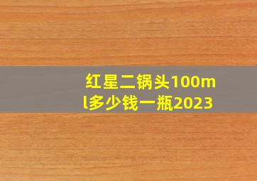 红星二锅头100ml多少钱一瓶2023