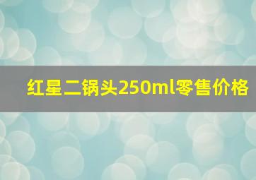 红星二锅头250ml零售价格