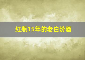 红瓶15年的老白汾酒