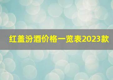 红盖汾酒价格一览表2023款