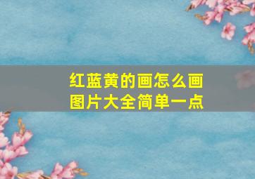 红蓝黄的画怎么画图片大全简单一点