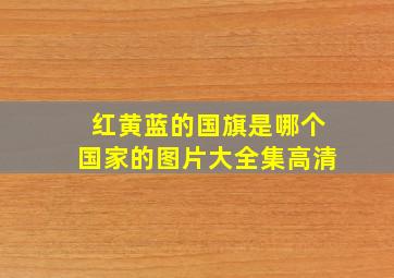 红黄蓝的国旗是哪个国家的图片大全集高清