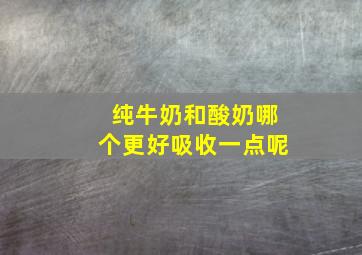 纯牛奶和酸奶哪个更好吸收一点呢