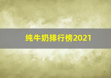 纯牛奶排行榜2021