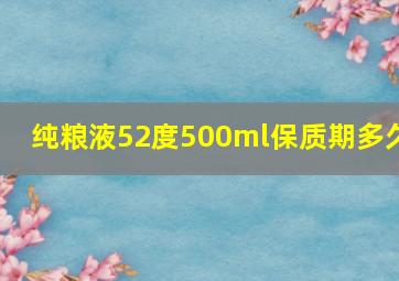 纯粮液52度500ml保质期多久