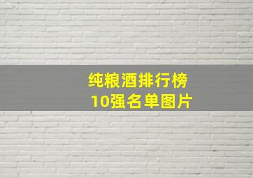 纯粮酒排行榜10强名单图片