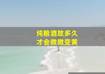 纯粮酒放多久才会微微变黄