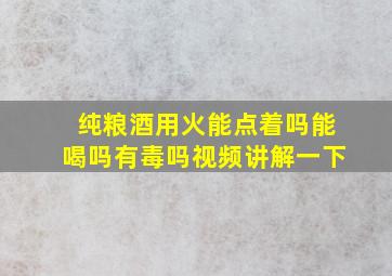 纯粮酒用火能点着吗能喝吗有毒吗视频讲解一下