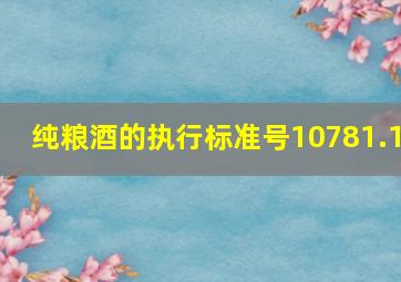 纯粮酒的执行标准号10781.1