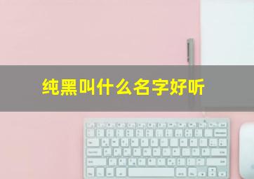 纯黑叫什么名字好听