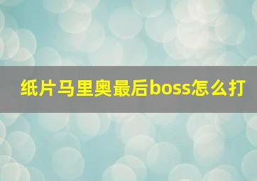 纸片马里奥最后boss怎么打