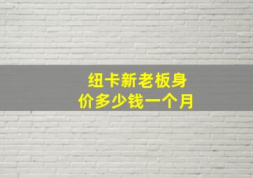 纽卡新老板身价多少钱一个月