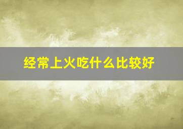 经常上火吃什么比较好