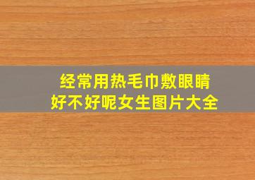 经常用热毛巾敷眼睛好不好呢女生图片大全