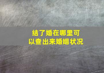 结了婚在哪里可以查出来婚姻状况