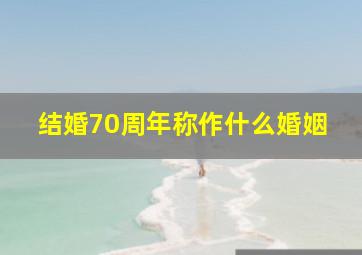 结婚70周年称作什么婚姻