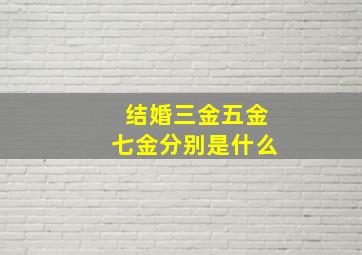 结婚三金五金七金分别是什么