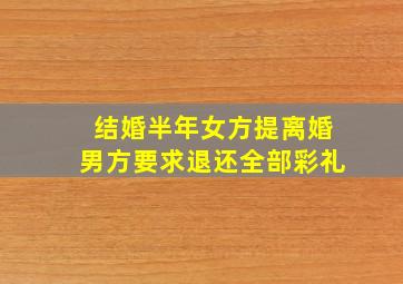 结婚半年女方提离婚男方要求退还全部彩礼