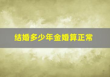 结婚多少年金婚算正常