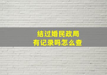 结过婚民政局有记录吗怎么查