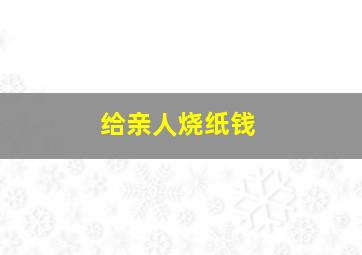 给亲人烧纸钱