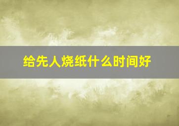 给先人烧纸什么时间好