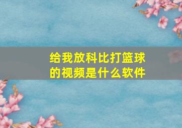 给我放科比打篮球的视频是什么软件