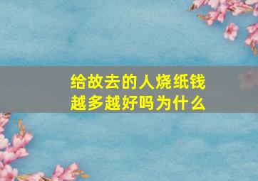 给故去的人烧纸钱越多越好吗为什么