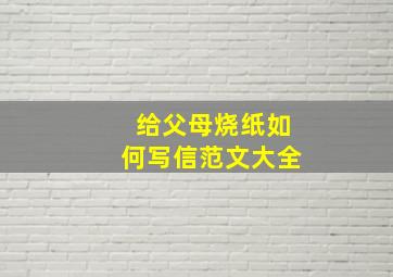 给父母烧纸如何写信范文大全