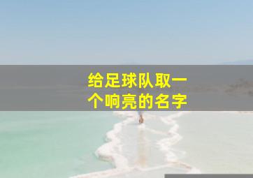 给足球队取一个响亮的名字