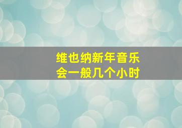 维也纳新年音乐会一般几个小时